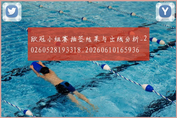 欧冠小组赛抽签结果与出线分析_20260528193318_20260610165936